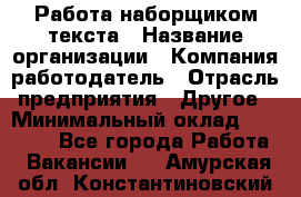 Работа наборщиком текста › Название организации ­ Компания-работодатель › Отрасль предприятия ­ Другое › Минимальный оклад ­ 23 000 - Все города Работа » Вакансии   . Амурская обл.,Константиновский р-н